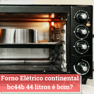 Forno Elétrico Continental Bc44b 44L é Bom? Avaliação Completa