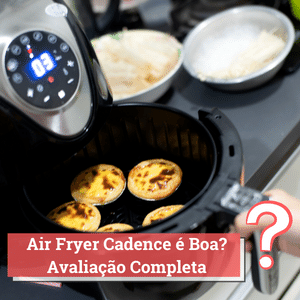 Air Fryer Cadence é Boa? Avaliação Completa