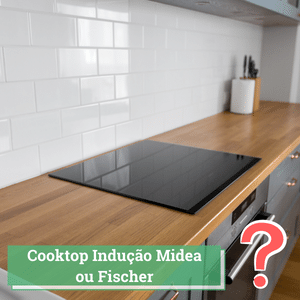 cooktop indução midea ou fischer