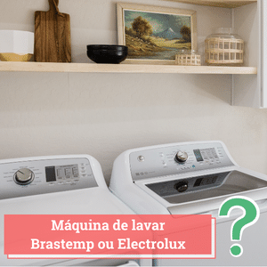 qual máquina de lavar e melhor brastemp ou electrolux