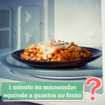 1 minuto no microondas equivale a quanto tempo no forno
